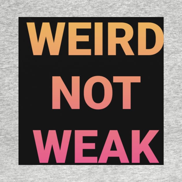 WEIRD NOT WEAK by DancingCreek